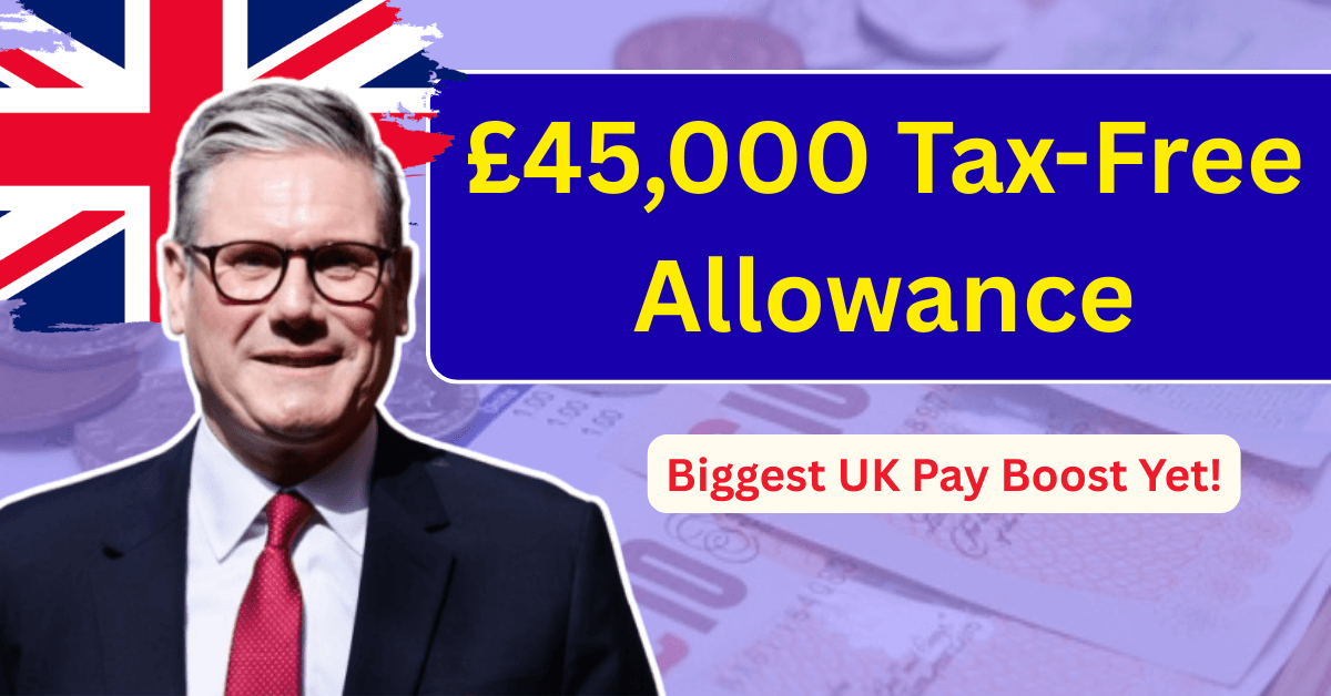 £45,000 Tax-Free Allowance – Biggest UK Pay Boost Yet!